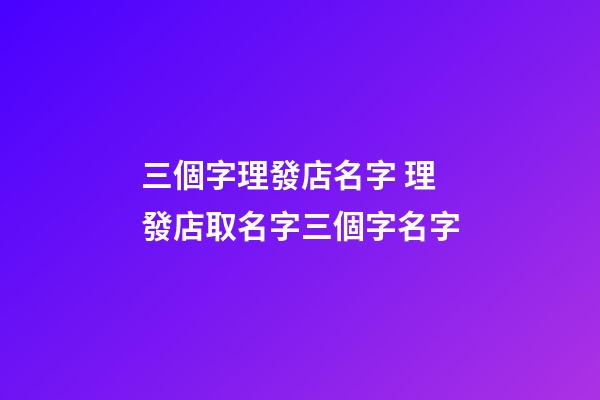 三個字理發店名字 理發店取名字三個字名字-第1張-店鋪起名-玄機派